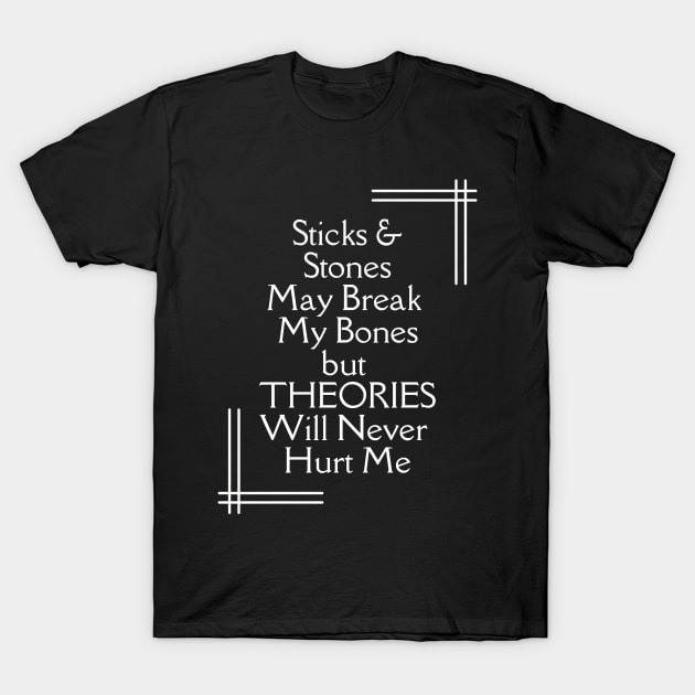 Sticks and Stones May Break My Bones But THEORIES Will Never Hurt Me T-Shirt by TJWDraws